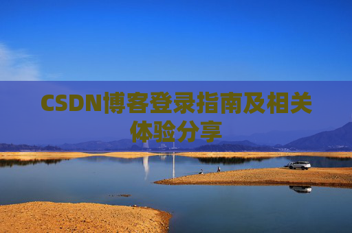 CSDN博客登录指南及相关体验分享